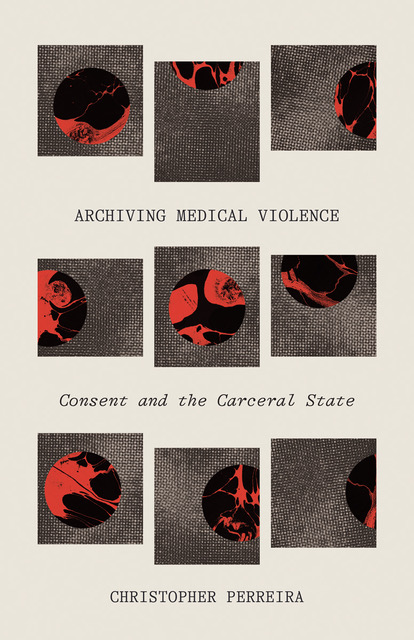 Christopher Perreira book: Consent and the Carceral State