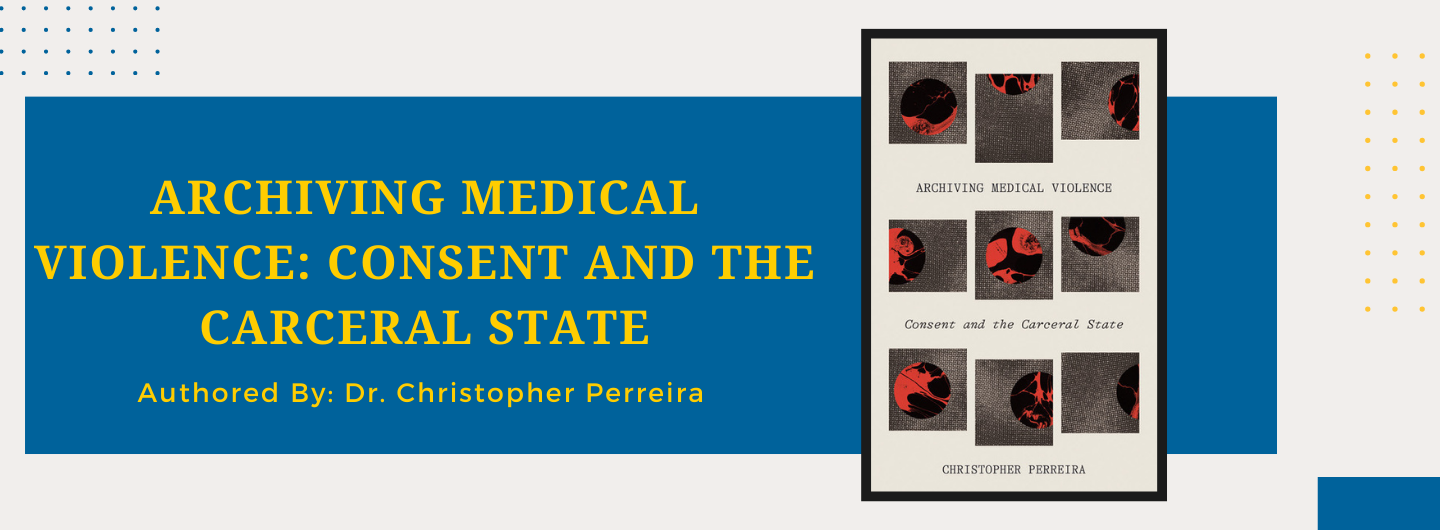 Chris Perreira's book: Archiving Medical Violence: Consent and the Carceral State