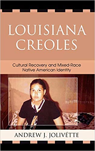 Andrew Jolivette book: Louisiana Creoles: Cultural Recovery and Mixed-Race Native American Identity 